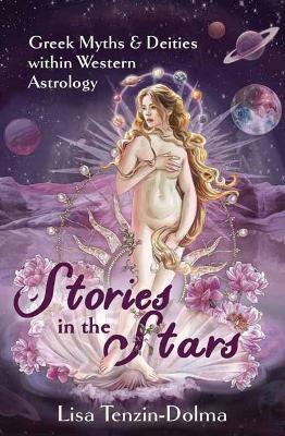 Stories in the Stars: Greek Myths & Deities within Western Astrology - Lisa Tenzin-Dolma - cover