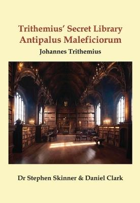 Trithemius' Secret Library Antipalus Maleficiorum - Stephen Skinner,Trithemius,Daniel Clark - cover