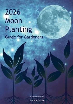 2026 Moon Planting Guide for Gardeners: Northern Hemisphere Edition - Aracaria Guides - cover