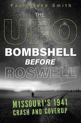 The UFO Bombshell Before Roswell: Missouri's 1941 Crash and Coverup - Paul Blake Smith - cover
