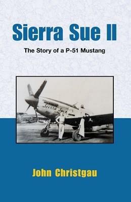 Sierra Sue II: The Story of A P-51 Mustang - John Christgau - cover