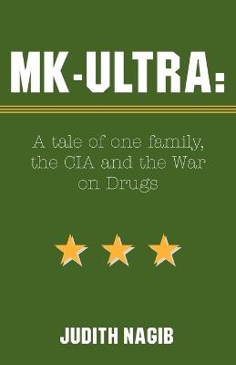 MK-Ultra: A Tale of One Family, the CIA and the War on Drugs - Judith A Nagib - cover