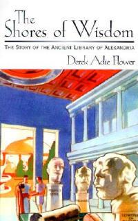 The Shores of Wisdom: The Story of the Ancient Library of Alexandria - Derek Adie Flower - cover