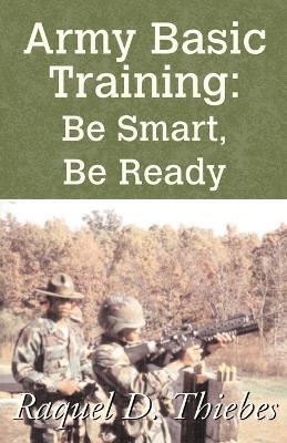 Army Basic Training: Be Smart, Be Ready - Raquel D Thiebes - cover
