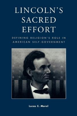 Lincoln's Sacred Effort: Defining Religion's Role in American Self-Government - Lucas E. Morel - cover
