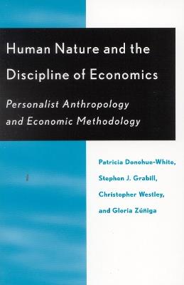 Human Nature and the Discipline of Economics: Personalist Anthropology and Economic Methodology - Patricia Donohue-White,Stephen J. Grabill,Christopher Westley - cover