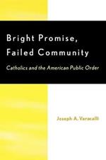 Bright Promise, Failed Community: Catholics and the American Public Order