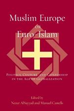 Muslim Europe or Euro-Islam: Politics, Culture, and Citizenship in the Age of Globalization