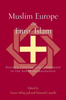 Muslim Europe or Euro-Islam: Politics, Culture, and Citizenship in the Age of Globalization - cover