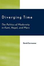Diverging Time: The Politics of Modernity in Kant, Hegel, and Marx