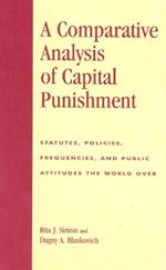 A Comparative Analysis of Capital Punishment: Statutes, Policies, Frequencies, and Public Attitudes the World Over