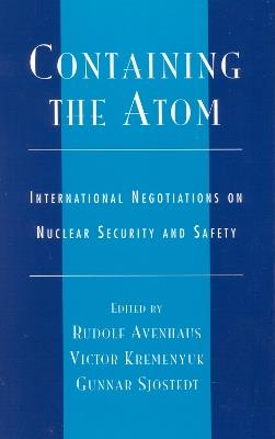 Containing the Atom: International Negotiations on Nuclear Security and Safety - cover