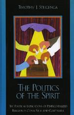 The Politics of the Spirit: The Political Implications of Pentecostalized Religion in Costa Rica and Guatemala