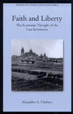 Faith and Liberty: The Economic Thought of the Late Scholastics