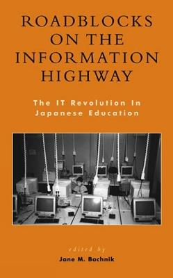 Roadblocks on the Information Highway: The IT Revolution in Japanese Education - cover
