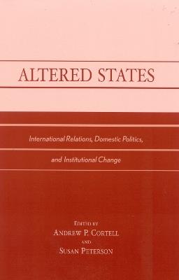 Altered States: International Relations, Domestic Politics, and Institutional Change - cover