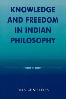 Knowledge and Freedom in Indian Philosophy - Tara Chatterjea - cover