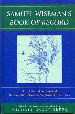 Samuel Wiseman's Book of Record: The Official Account of Bacon's Rebellion in Virginia, 1676-1677 - Michael Leroy Oberg,Samuel Wiseman - cover