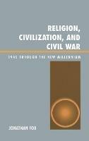 Religion, Civilization, and Civil War: 1945 through the New Millennium - Jonathan Fox - cover