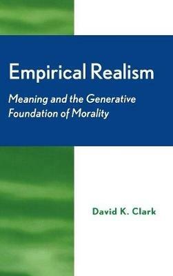 Empirical Realism: Meaning and the Generative Foundation of Morality - David Clark - cover