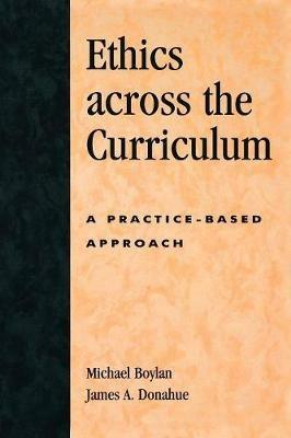Ethics across the Curriculum: A Practice-Based Approach - Michael Boylan,James A. Donahue - cover