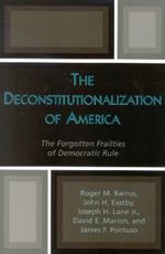 The Deconstitutionalization of America: The Forgotten Frailties of Democratic Rule