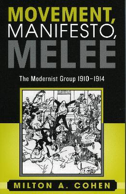 Movement, Manifesto, Melee: The Modernist Group, 1910-1914 - Milton A. Cohen - cover