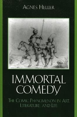 The Immortal Comedy: The Comic Phenomenon in Art, Literature, and Life - Agnes Heller - cover