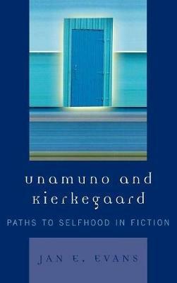 Unamuno and Kierkegaard: Paths to Selfhood in Fiction - Jan E. Evans - cover