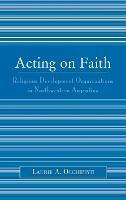 Acting on Faith: Religious Development Organizations in Northwestern Argentina