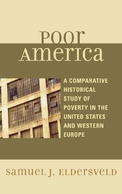 Poor America: A Comparative-Historical Study of Poverty in the U.S. and Western Europe - Samuel J. Eldersveld - cover