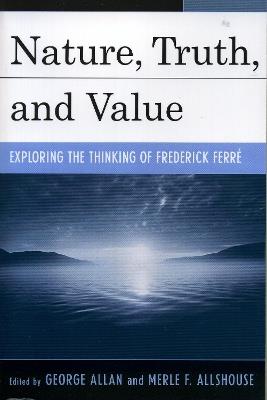 Nature, Truth, and Value: Exploring the Thinking of Frederick FerrZ - cover