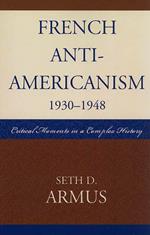 French Anti-Americanism (1930-1948): Critical Moments in a Complex History