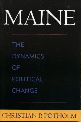 Maine: The Dynamics of Political Change - Christian P. Potholm - cover