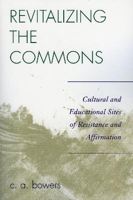 Revitalizing the Commons: Cultural and Educational Sites of Resistance and Affirmation - C. A. Bowers - cover