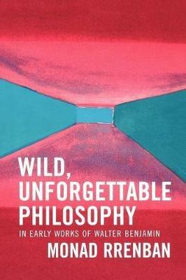 Wild, Unforgettable Philosophy: In Early Works of Walter Benjamin - Monad Rrenban - cover