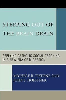 Stepping Out of the Brain Drain: Applying Catholic Social Teaching in a New Era of Migration - Michele R. Pistone,John J. Hoeffner - cover