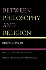 Between Philosophy and Religion, Vol. I: Spinoza, the Bible, and Modernity