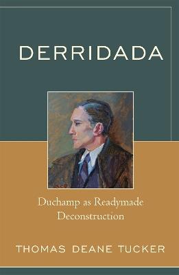 Derridada: Duchamp as Readymade Deconstruction - Thomas Deane Tucker - cover