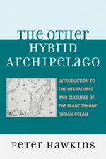 The Other Hybrid Archipelago: Introduction to the Literatures and Cultures of the Francophone Indian Ocean