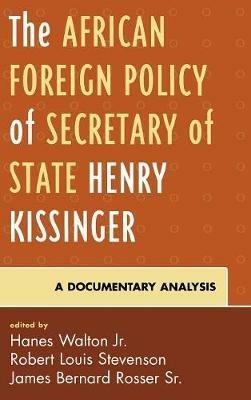 The African Foreign Policy of Secretary of State Henry Kissinger: A Documentary Analysis - Hanes Walton,Robert Louis Stevenson,James Bernard Rosser - cover
