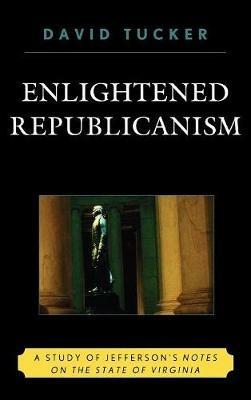 Enlightened Republicanism: A Study of Jefferson's Notes on the State of Virginia - David Tucker - cover
