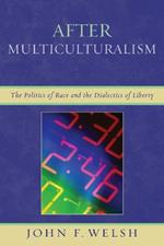 After Multiculturalism: The Politics of Race and the Dialectics of Liberty