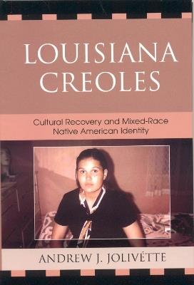 Louisiana Creoles: Cultural Recovery and Mixed-Race Native American Identity - Andrew J. Jolivétte,Paula Gunn Allen - cover
