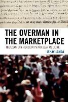 The Overman in the Marketplace: Nietzschean Heroism in Popular Culture