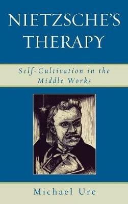 Nietzsche's Therapy: Self-Cultivation in the Middle Works - Michael Ure - cover