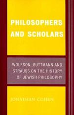 Philosophers and Scholars: Wolfson, Guttmann and Strauss on the History of Jewish Philosophy