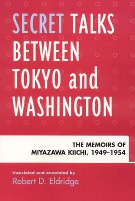 Secret Talks Between Tokyo and Washington: The Memoirs of Miyazawa Kiichi, 1949-1954 - cover
