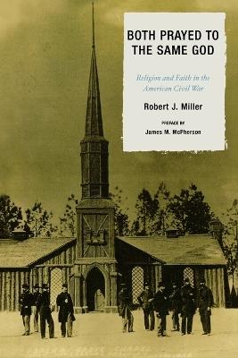 Both Prayed to the Same God: Religion and Faith in the American Civil War - Robert J. Miller - cover
