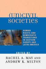 (Un)civil Societies: Human Rights and Democratic Transitions in Eastern Europe and Latin America